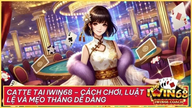 Catte tại Iwin68 – Khám phá tựa game bài hấp dẫn với luật chơi độc đáo 1 Catte tại Iwin68 – Cách chơi, luật lệ và mẹo thắng dễ dàng