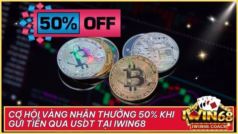Cơ hội vàng nhận thưởng 50% khi gửi tiền qua USDT tại Iwin68