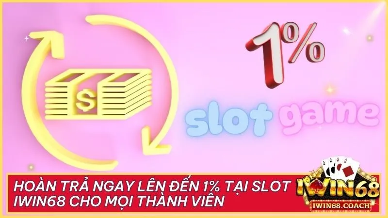 Hoàn trả ngay lên đến 1% tại slot Iwin68 cho mọi thành viên
