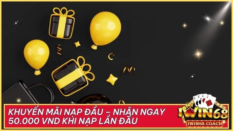 Khuyến mãi nạp đầu – Nhận ngay 50.000 VND khi nạp lần đầu