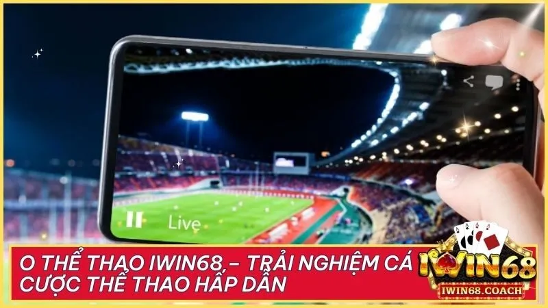 O thể thao Iwin68 – Trải nghiệm cá cược thể thao hấp dẫn