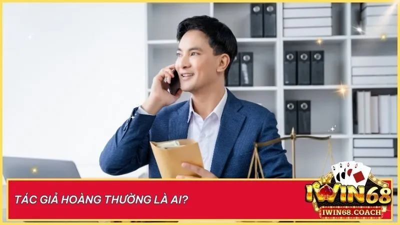 Tác giả Hoàng Thường – Người định hình nội dung chất lượng và trải nghiệm chuyên nghiệp tại Iwin68