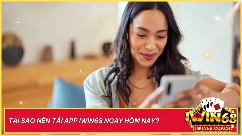 Tải app Iwin68 để khám phá kho game hấp dẫn, nạp rút siêu nhanh và nhận ưu đãi cực khủng!