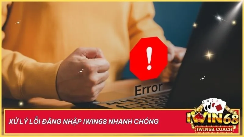 Khắc phục mọi lỗi đăng nhập Iwin68 dễ dàng với các giải pháp tối ưu